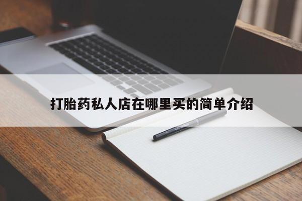 胎停大月份打胎药微信打胎药私人店在哪里买的简单介绍