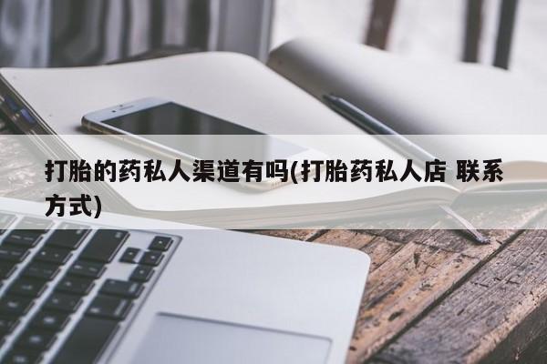 胎停大月份打胎药微信打胎的药私人渠道有吗(打胎药私人店 联系方式)