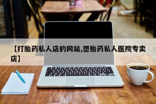 胎停大月份打胎药微信【打胎药私人店的网站,堕胎药私人医院专卖店】