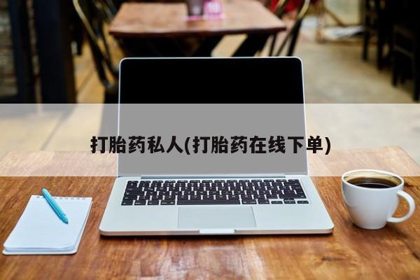 胎停大月份打胎药微信打胎药私人(打胎药在线下单)