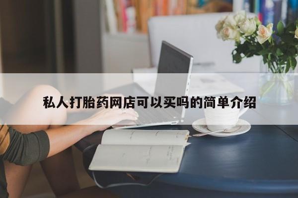 胎停大月份打胎药微信私人打胎药网店可以买吗的简单介绍