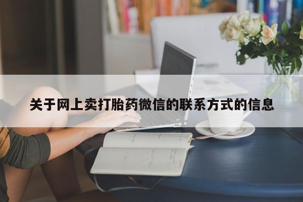 胎停大月份打胎药微信关于网上卖打胎药微信的联系方式的信息