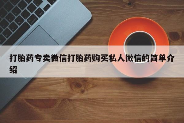 胎停大月份打胎药微信打胎药专卖微信打胎药购买私人微信的简单介绍
