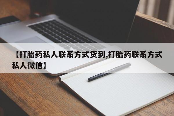 胎停大月份打胎药微信【打胎药私人联系方式货到,打胎药联系方式私人微信】