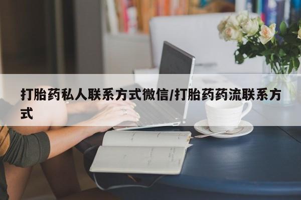 胎停大月份打胎药微信打胎药私人联系方式微信/打胎药药流联系方式