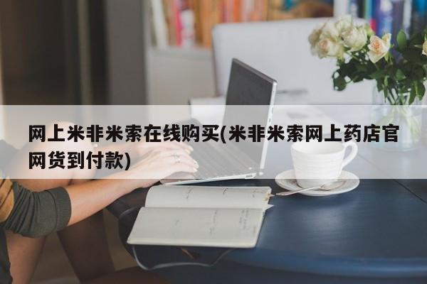 胎停大月份打胎药微信网上米非米索在线购买(米非米索网上药店官网货到付款)