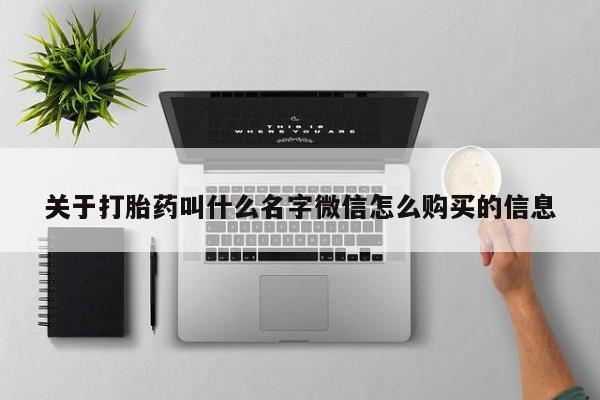 胎停大月份打胎药微信关于打胎药叫什么名字微信怎么购买的信息