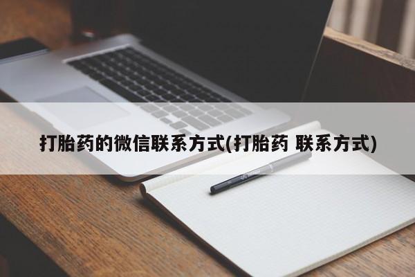 胎停大月份打胎药微信打胎药的微信联系方式(打胎药 联系方式)