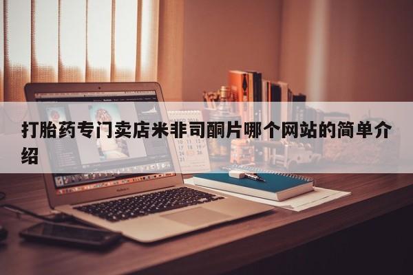胎停大月份打胎药微信打胎药专门卖店米非司酮片哪个网站的简单介绍