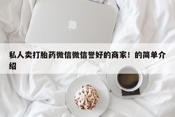 胎停大月份打胎药微信私人卖打胎药微信微信誉好的商家！的简单介绍