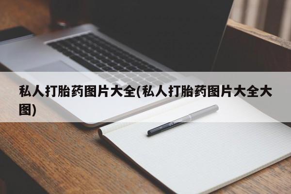 胎停大月份打胎药微信私人打胎药图片大全(私人打胎药图片大全大图)